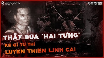 [X-M]: THẦY BÙA HAI TƯNG - KẺ ÁI TỬ THI VÀ NGUỒN GỐC TÀ THUẬT THIÊN LINH CÁI
