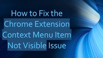 How to Fix the Chrome Extension Context Menu Item Not Visible Issue