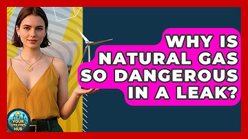 Why Is Natural Gas So Dangerous In A Leak? - Your Utilities Hub