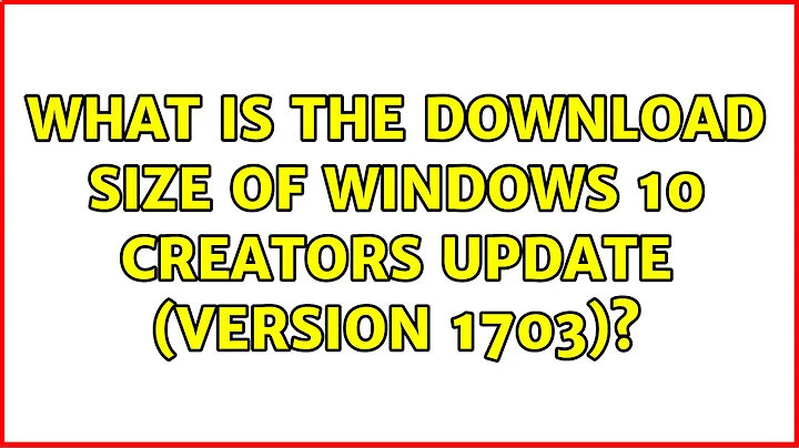 What is the download size of Windows 10 Creators Update (version 1703)? (4 Solutions!!)