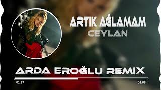 Ceylan - Artık Ağlamam ( Arda Eroğlu Remix )