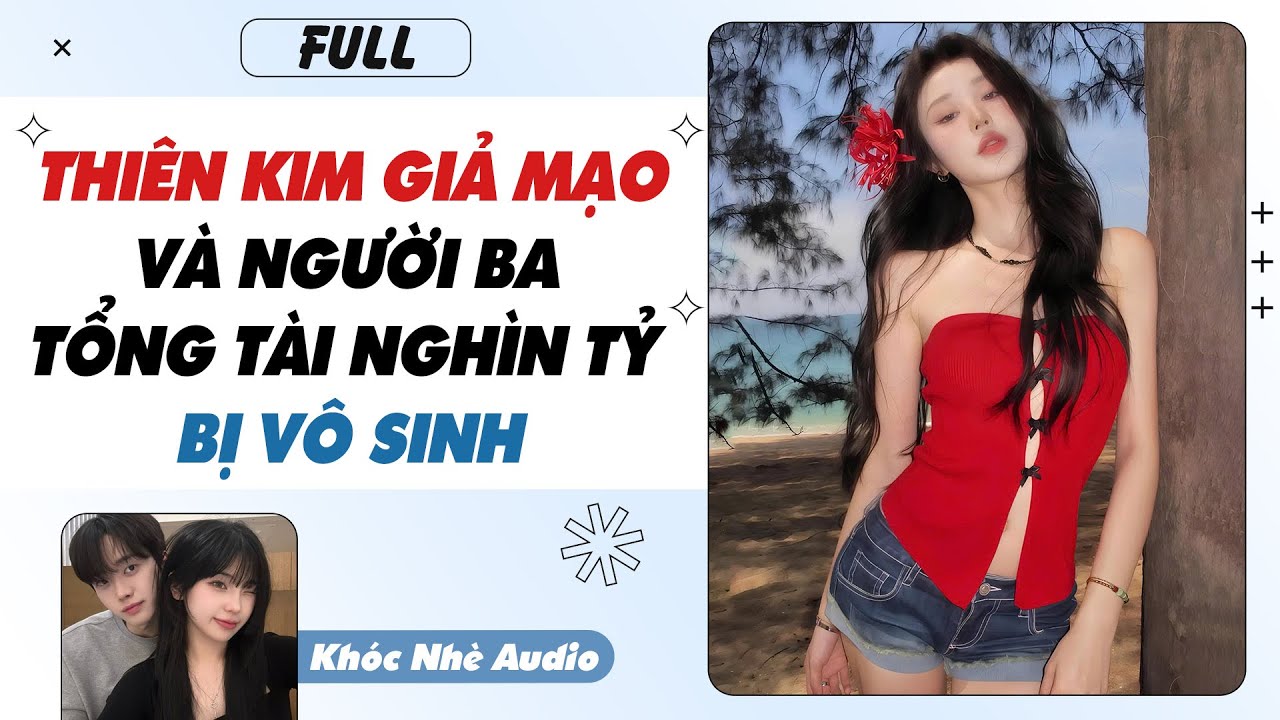 Full Audio | THIÊN KIM GIẢ MẠO VÀ NGƯỜI BA NGHÌN TỶ BỊ VÔ SINH | Khóc Nhè Audio