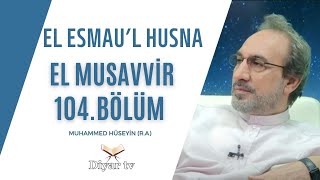 El Esmau’l Husna (El Musavvir) - 104.Bölüm - Muhammed Hüseyin (R.A.)