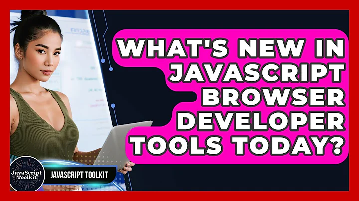 What's New In JavaScript Browser Developer Tools Today? - JavaScript Toolkit