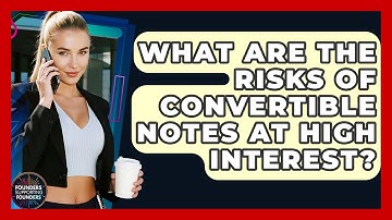 What Are The Risks Of Convertible Notes At High Interest? - Founders Supporting Founders