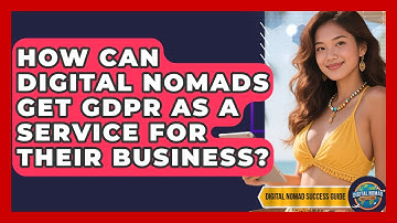 How Can Digital Nomads Get GDPR As A Service For Their Business? - Digital Nomad Success Guide