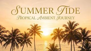 Summer Tide 🌊✨ - Tropical Ambient Journey