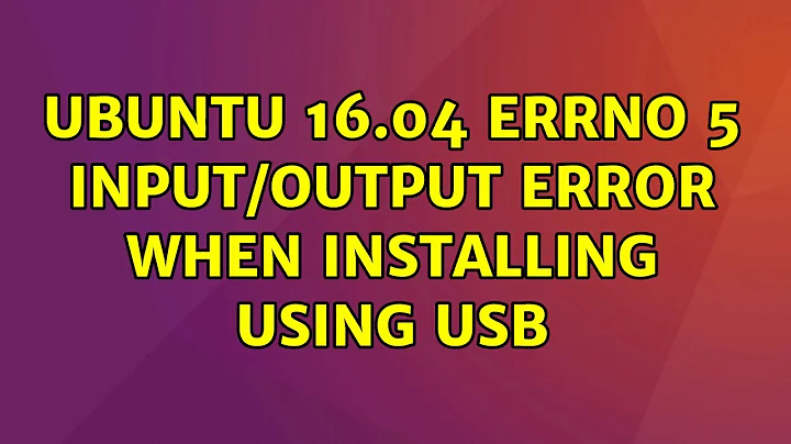 Ubuntu: Ubuntu 16.04 Errno 5 Input/output error when installing using USB