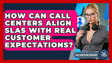 How Can Call Centers Align SLAs With Real Customer Expectations? - Call Center Pro Strategies