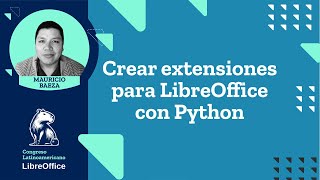 Creando extensiones para LibreOffice con Python - Mauricio Baeza