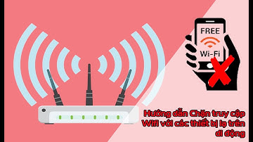 Hướng dẫn chặn truy cập wifi trên thiết bị lạ