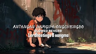 Antangan Namgipa Ongchengbo Slowed Reverb Lordhastings B Sangma