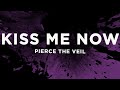 Pierce The Veil Kiss Me Now Lyrics