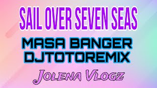 SAIL OVER SEVEN SEAS | MASA BANGER REMIX  | DJTOTOREMIX