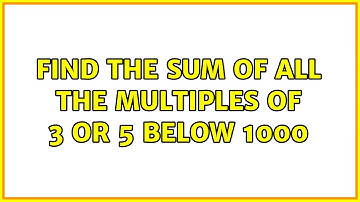 Find the sum of all the multiples of 3 or 5 below 1000 (4 Solutions!!)