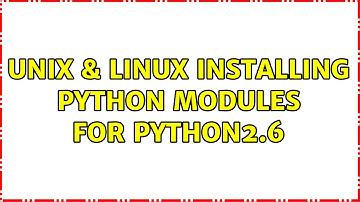 Unix & Linux: Installing python modules for python2.6 (3 Solutions!!)