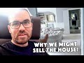 Why we might sell the house!