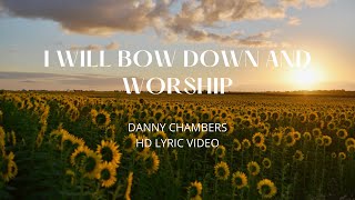 Video thumbnail of "I Will Bow Down and Worship - Danny Chambers HD (Lyric Video)"