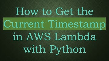 How to Get the Current Timestamp in AWS Lambda with Python