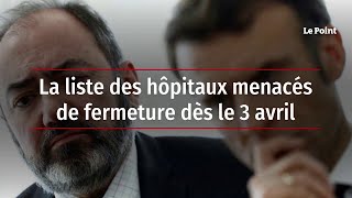 La Liste Des Hôpitaux Menacés De Fermeture Dès Le 3 Avril