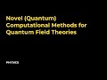 Novel (Quantum) Computational Methods for Quantum Field Theories