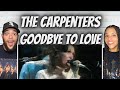 No Way!| FIRST TIME HEARING The Carpenters  - Goodbye To Love REACTION