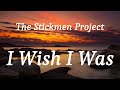 The Stickmen Project - I Wish I Was (lyrics)