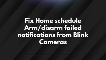 Fix Home schedule Arm/disarm failed notifications from Blink Cameras