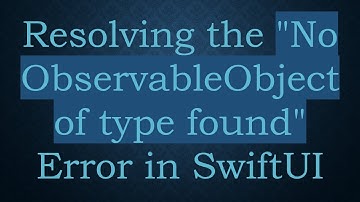 Resolving the "No ObservableObject of type found" Error in SwiftUI