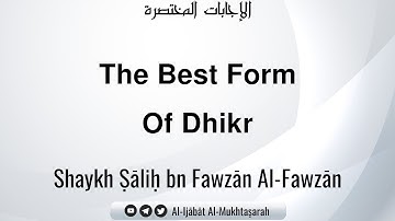 The Best Form Of Dhikr | Shaykh Ṣāliḥ bn Fawzān Al-Fawzān
