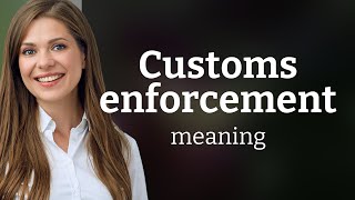 Understanding "Customs Enforcement": A Guide