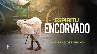 Espíritu encorvado /  Pastor Carlos Barranco