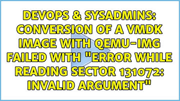 conversion of a VMDK image with qemu-img failed with "error while reading sector 131072: Invalid...