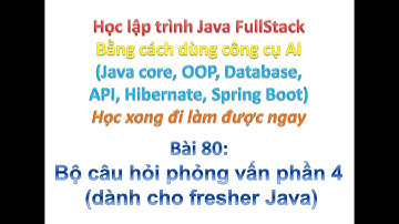 [Khóa học Java FullStack bằng công cụ AI] Bài 80: Bộ câu hỏi phỏng vấn phần 4 dành cho fresher