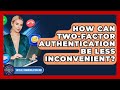 How Can Two-factor Authentication Be Less Inconvenient? - Virtual Communication Hub