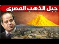 مصر تبدأ استغلال جبل الذهب العملاق بالصحراء الشرقية و تبنى مدينة كاملة لصناعة وتصدير الذهب عالميا 
