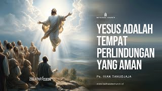 Ps. Ivan Tanudjaja - Yesus Adalah Tempat Perlindungan Yang Aman (Ascension Day 2024)