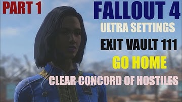 FALLOUT 4 PART 1 ULTRA SETTINGS EXIT VAULT 111 GO HOME CLEAR CONCORD OF HOSTILES