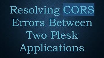 Resolving CORS Errors Between Two Plesk Applications