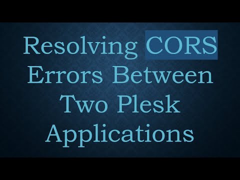 Resolving CORS Errors Between Two Plesk Applications