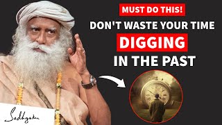 Don't Waste Your TIME - Stop Digging In The Past - Motivational Video - Sadhguru