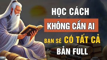 Cổ Nhân Dạy: Học Cách KHÔNG Cần Ai, Bạn Sẽ CÓ TẤT CẢ - Triết Lý Cuộc Sống | Lời Dạy Cổ Nhân | FULL