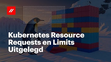 Kubernetes Resource Requests en Limits Uitgelegd