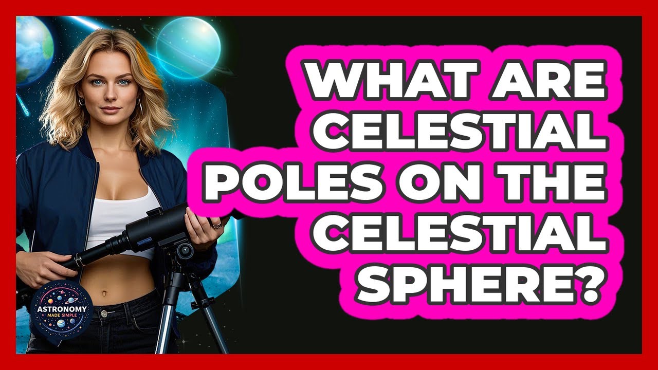 What Are Celestial Poles On The Celestial Sphere? - Astronomy Made Simple