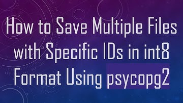 How to Save Multiple Files with Specific IDs in int8 Format Using psycopg2