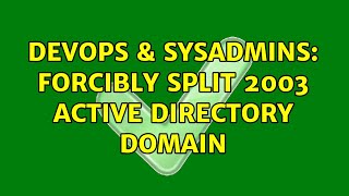 DevOps & SysAdmins: Forcibly Split 2003 Active Directory Domain Wealth