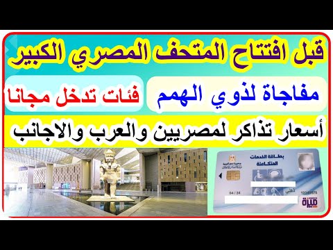 المتحف المصري الكبير هذه الفئات يحق لها دخول المتحف مجاناومفاجاه لذو الاعاقة واسعار التذاكر