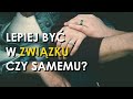 Czy lepiej być w ZWIĄZKU czy SAMEMU? - Komentarze i dyskusja do "IDEALNEGO PARTNERA"