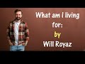 What am I living for; (with words);  by Will Royaz