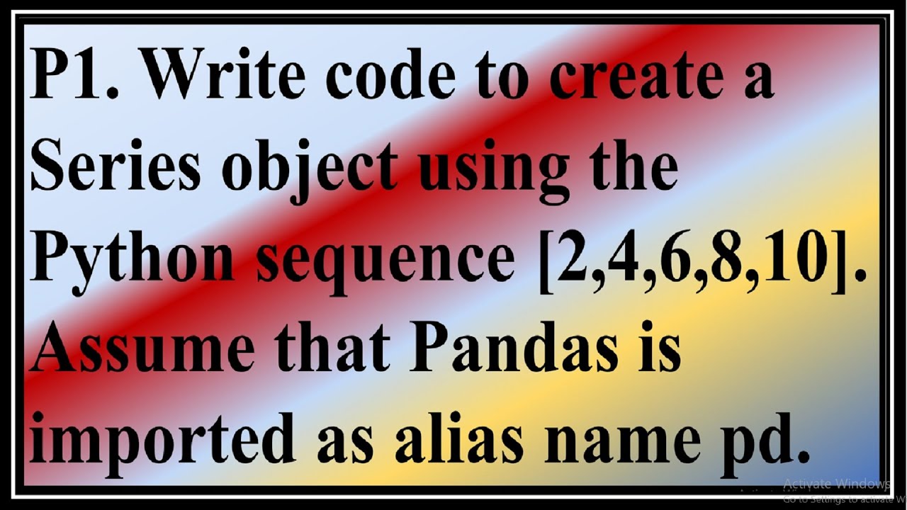 P1. Write code to create a Series using the Python sequence [2,4,6,8,10 ...